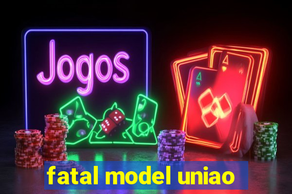 fatal model uniao